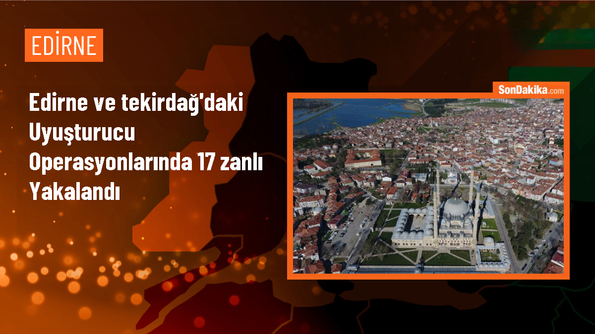 Edirne ve Tekirdağ\'da Uyuşturucu Operasyonları: 17 Şüpheli Gözaltına Alındı