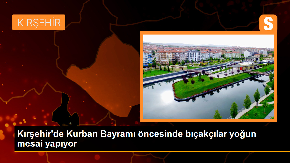 Kırşehir\'de Kurban Bayramı öncesinde bıçakçılar yoğun mesai yapıyor