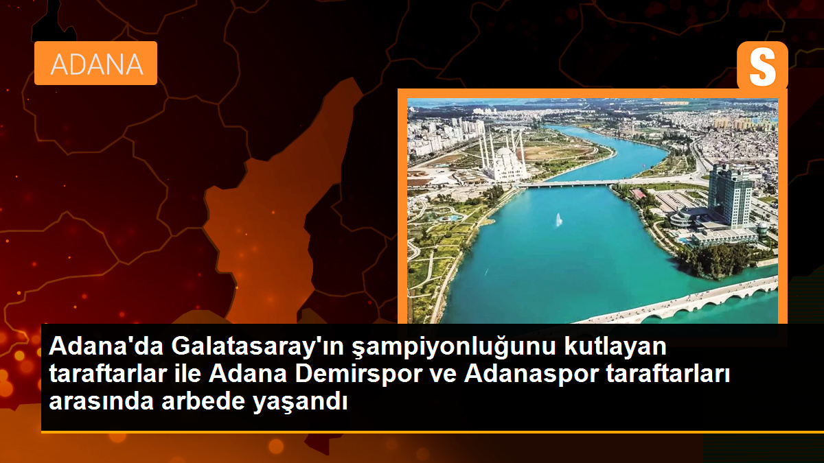 Adana\'da Galatasaray Şampiyonluğunu Kutlayan Taraftarlarla Adana Demirspor ve Adanaspor Taraftarları Arasında Arbede