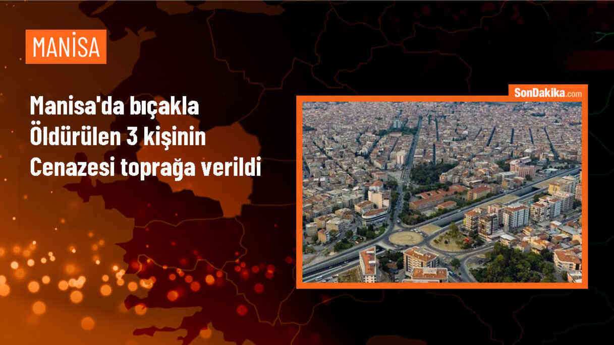 Manisa\'da boşandığı eşi tarafından öldürülen kadın, annesi ve ağabeyi toprağa verildi