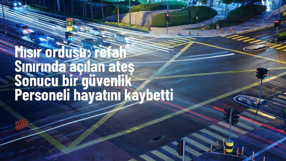 Mısır Ordusu, Refah\'ta çıkan çatışmada bir güvenlik personelinin hayatını kaybettiğini duyurdu