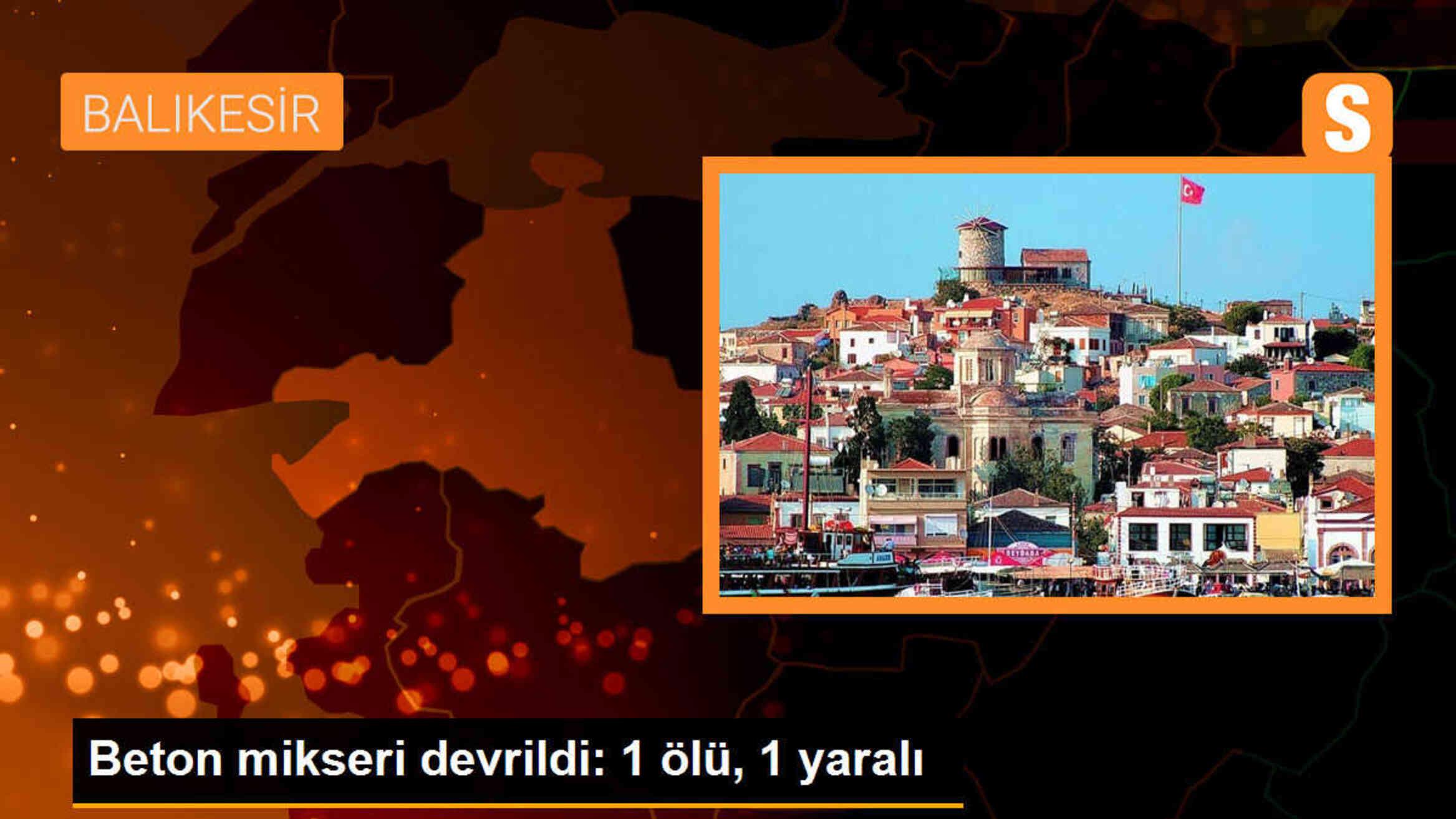 Balıkesir\'de Beton Mikseri Devrildi: 1 Ölü, 1 Yaralı