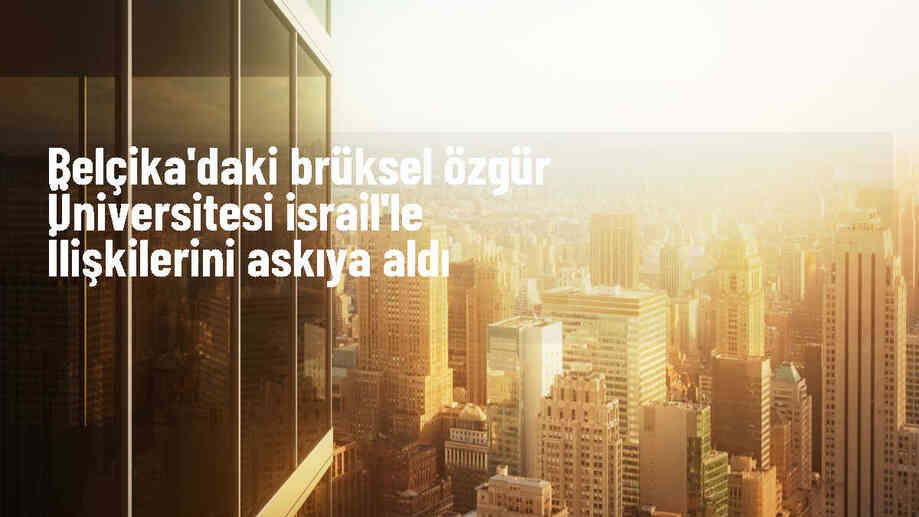 Belçika\'daki Brüksel Özgür Üniversitesi, İsrail ile akademik ilişkileri askıya aldı