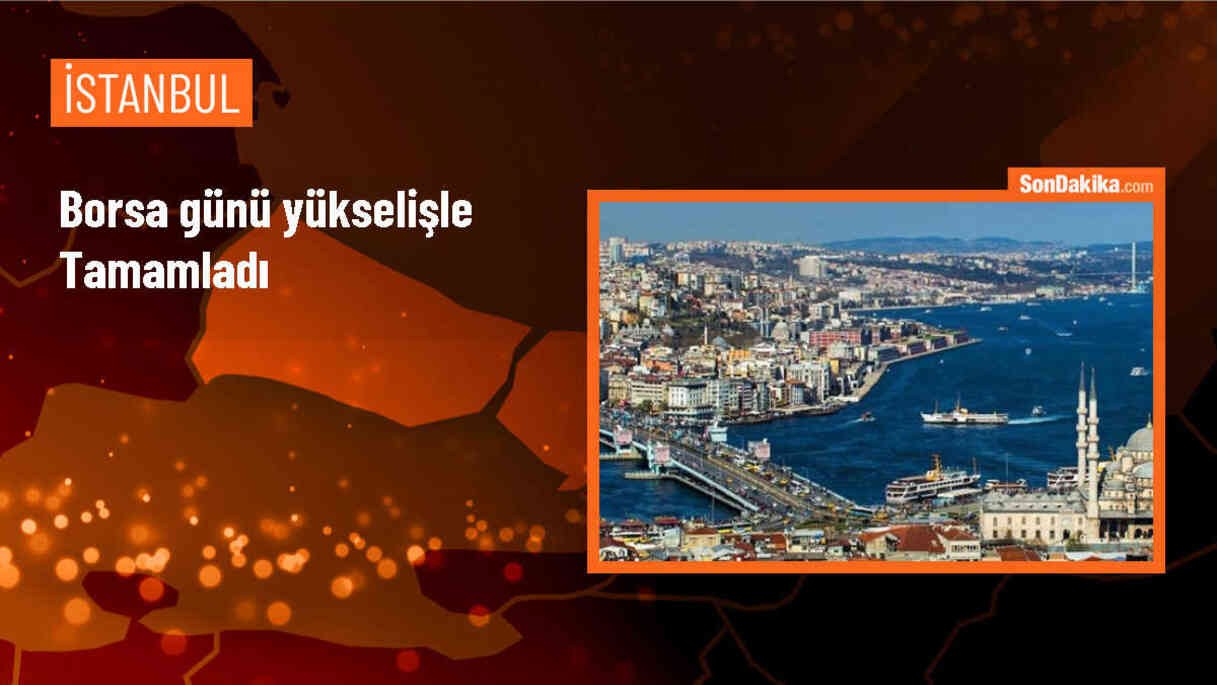 BIST 100 Endeksi Günü Yükselişle Tamamladı