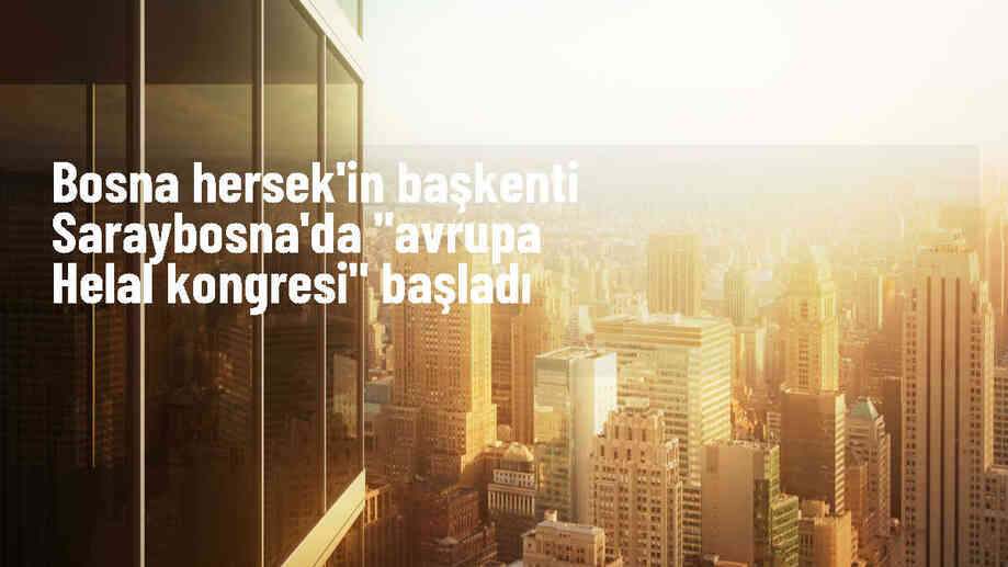 Avrupa Helal Kongresi Bosna Hersek\'te Başladı