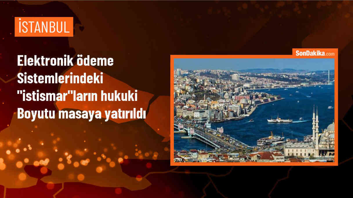 Ödeme ve Elektronik Para Sektöründe Hukuki ve Adli Süreçler İstanbul\'da Ele Alındı