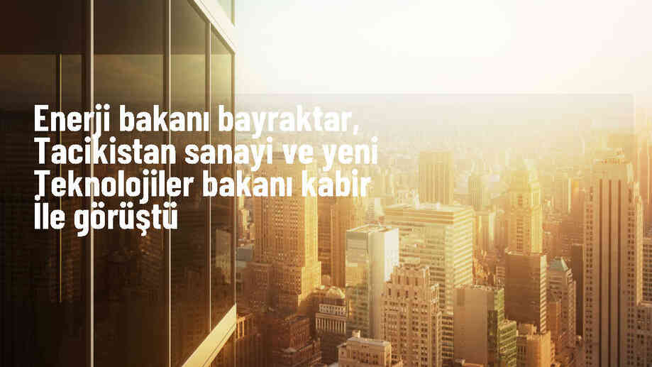 Enerji ve Tabii Kaynaklar Bakanı Alparslan Bayraktar, Tacikistan ile yeşil dönüşüm projelerini değerlendirdi