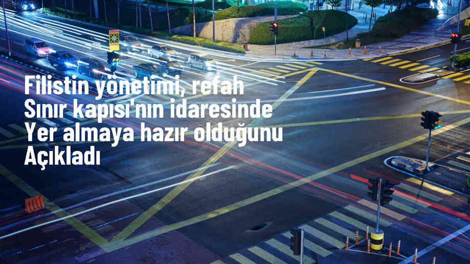 Filistin Yönetimi, Refah Sınır Kapısı\'nda Çalışmaya Hazır Olduklarını Duyurdu