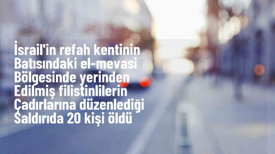 İsrail, Filistinlilerin çadırlarına saldırı düzenledi: 20 ölü