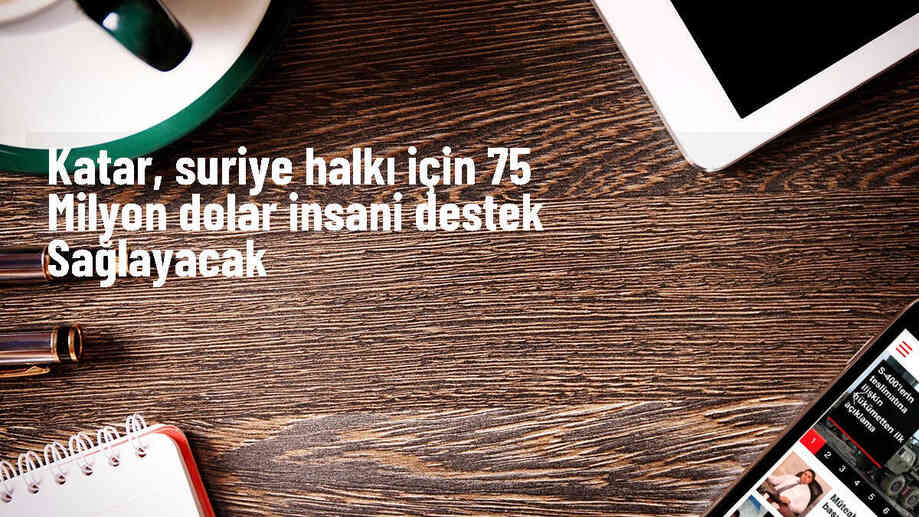 Katar, Suriye\'ye 75 Milyon Dolarlık İnsani Yardım Taahhüt Etti