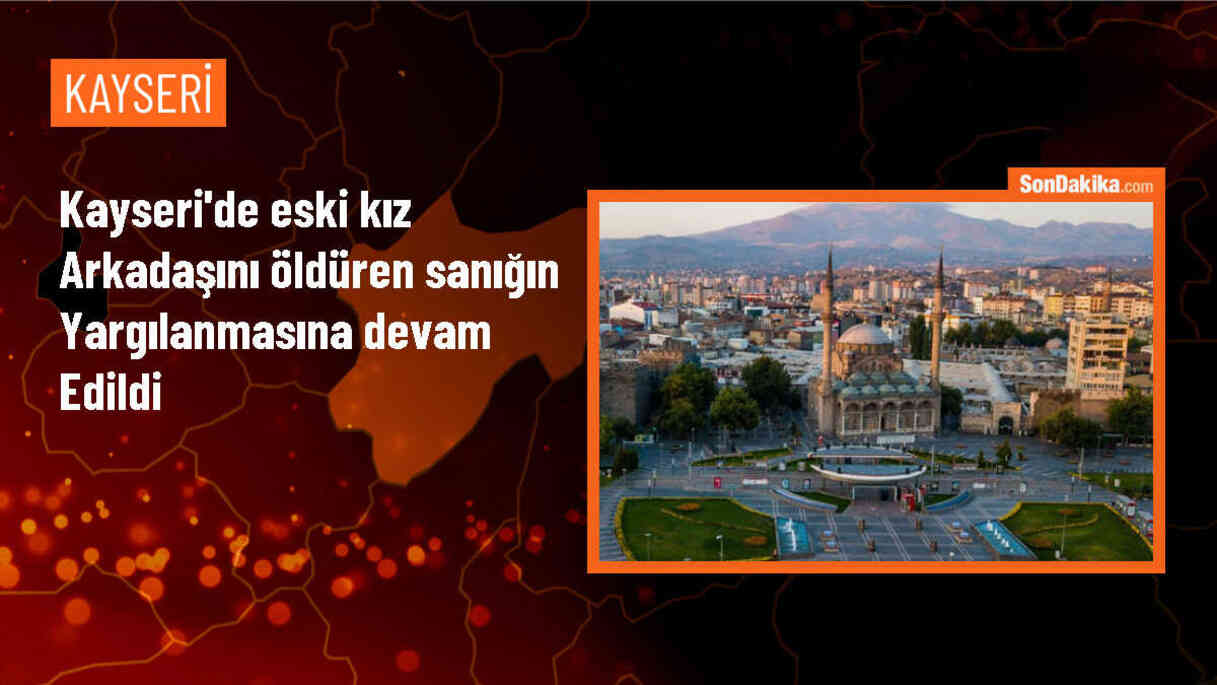 Kayseri\'de Üniversite Öğrencisi Eski Kız Arkadaşını Öldüren Sanığın Yargılanması Devam Ediyor