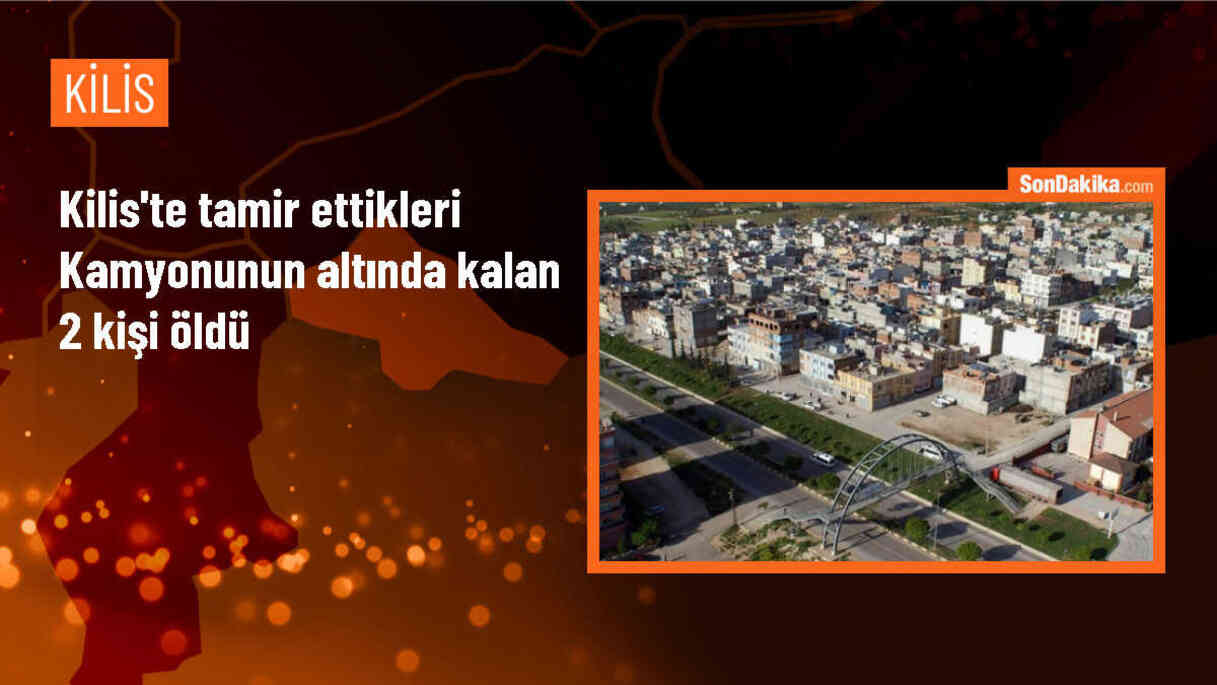Kilis\'te Kamyonun Altında Kalarak Hayatını Kaybeden 2 Kişi