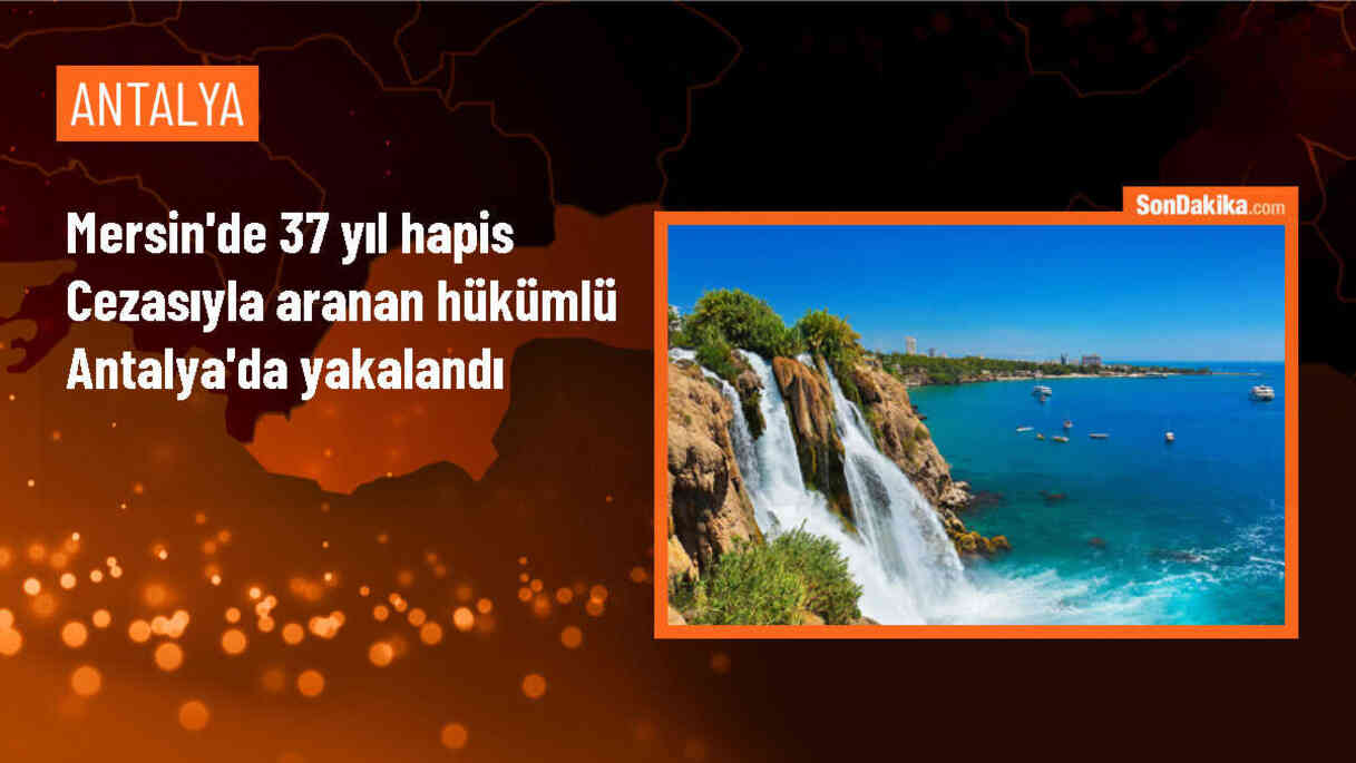 Mersin\'de 37 yıl kesinleşmiş hapis cezası bulunan firari hükümlü Antalya\'da yakalandı