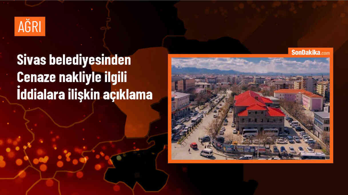 Sivas Belediyesi, Ağrı\'ya cenaze nakli iddialarına açıklama yaptı