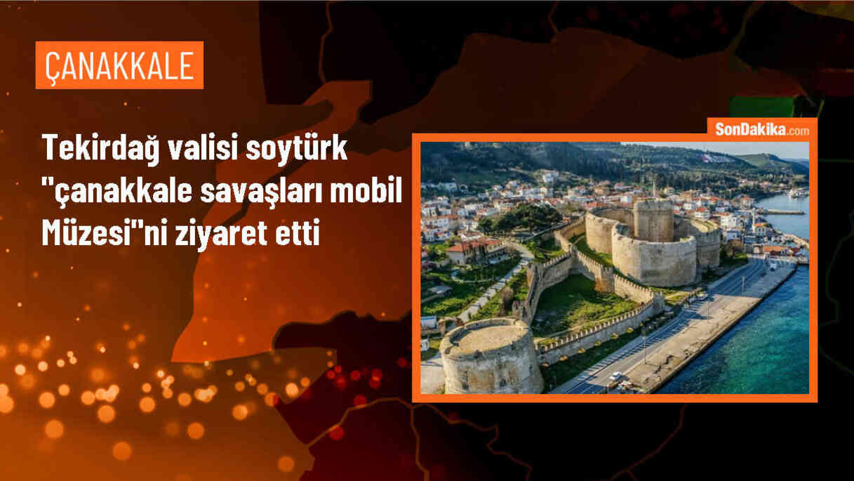 Tekirdağ Valisi Recep Soytürk, Çanakkale Savaşları Mobil Müzesini Ziyaret Etti
