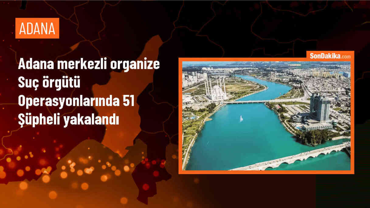 İçişleri Bakanı: Adana\'da Organize Suç Örgütü Çökertildi, 51 Şüpheli Yakalandı