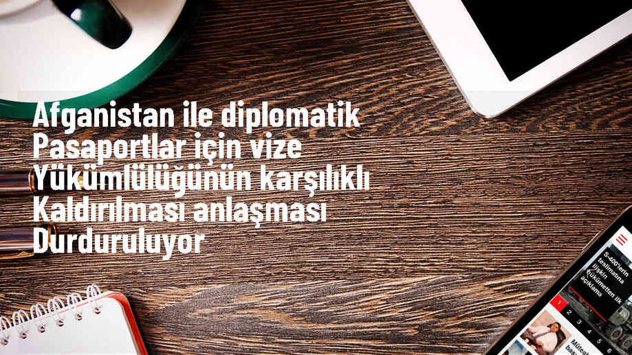 Türkiye ile Afganistan Arasında Diplomatik Pasaport Sahipleri İçin Vize Anlaşması Durduruldu