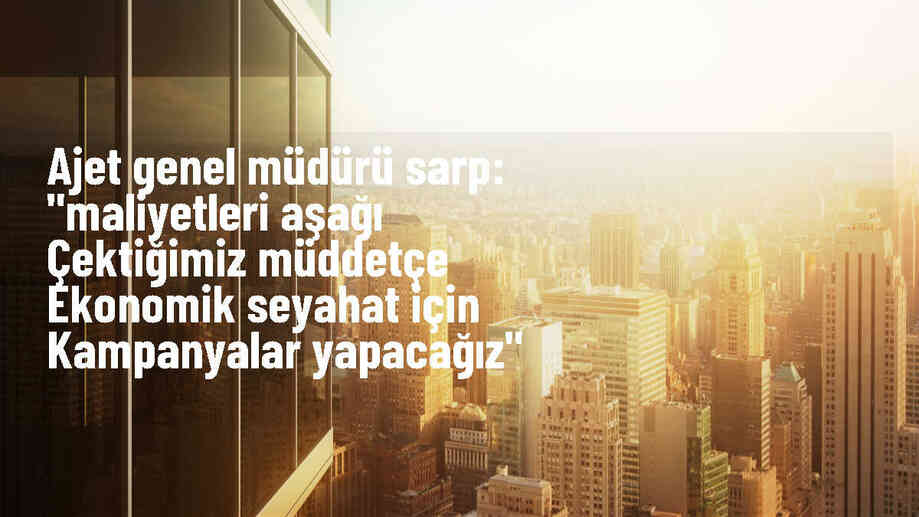 AJet Genel Müdürü Kerem Sarp: Maliyetleri aşağı çekerek ekonomik seyahat imkanı sunacağız
