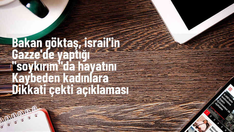 Aile ve Sosyal Hizmetler Bakanı: İsrail\'in Gazze\'ye yönelik saldırıları soykırım