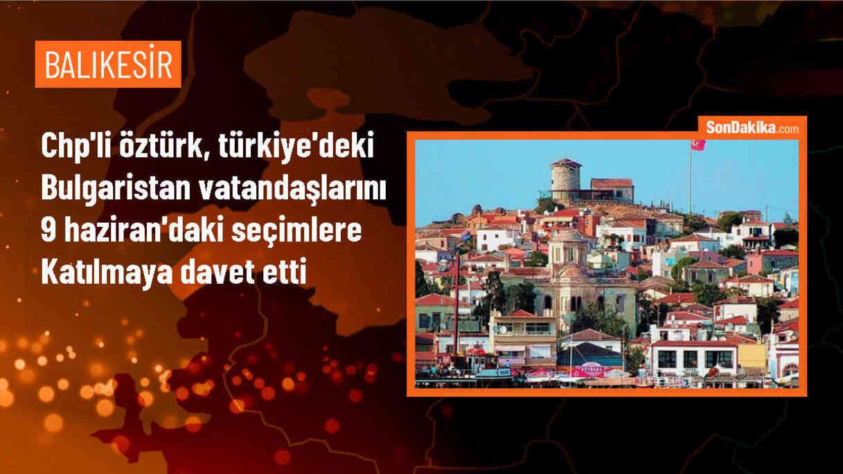 CHP Milletvekili Hasan Öztürk, Bulgaristan\'da yapılacak seçimlere Türkiye\'de yaşayan Bulgaristan vatandaşlarını davet etti