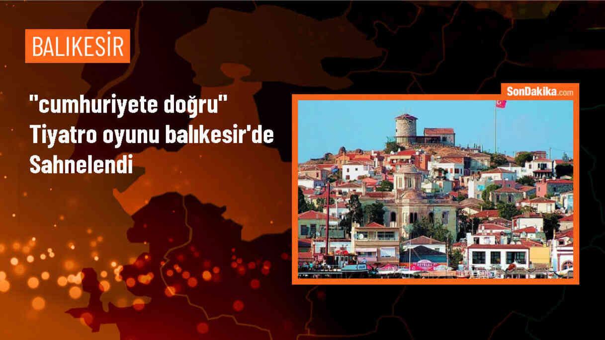 Milli Eğitim Bakanlığı tarafından hazırlanan \'Cumhuriyete Doğru\' tiyatro oyunu Balıkesir\'de sahnelendi