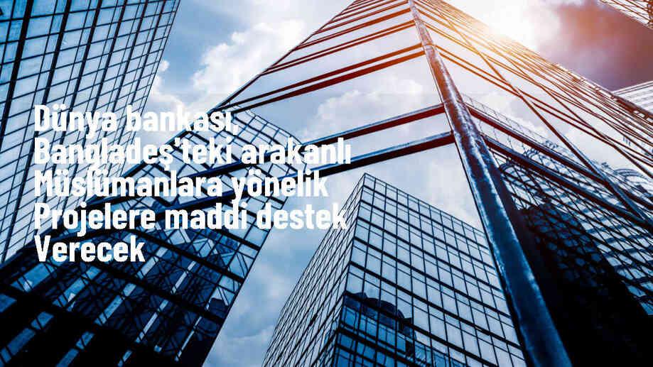 Dünya Bankası, Arakanlı Müslümanlara maddi destek sağlayacak