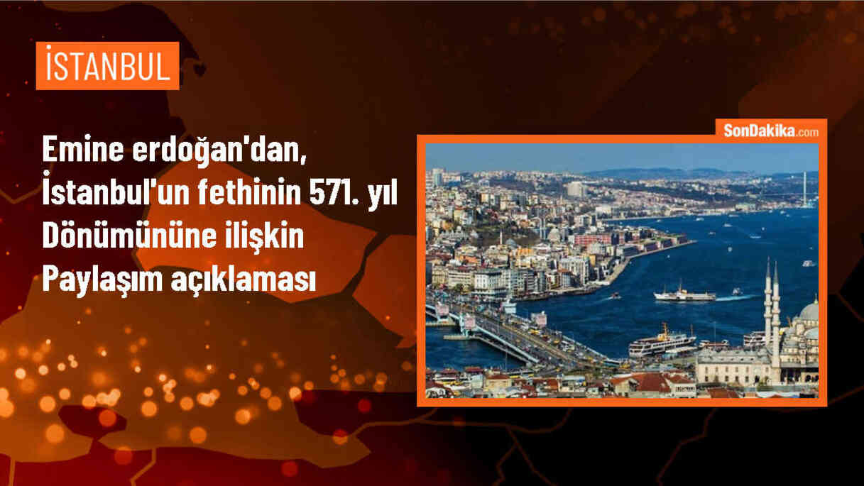 Emine Erdoğan, İstanbul\'un fethini anarak Fatih Sultan Mehmet Han\'ı ve kahraman ordusunu minnetle anıyor