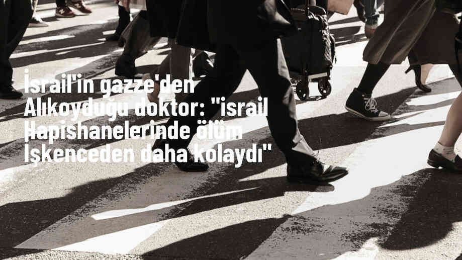 İsrail ordusu tarafından alıkonulan Filistinli doktor işkencelere maruz kaldı