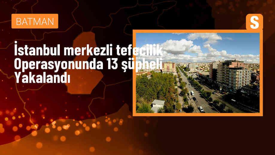 İstanbul ve Batman\'da Tefecilere Operasyon: 13 Şüpheli Gözaltına Alındı
