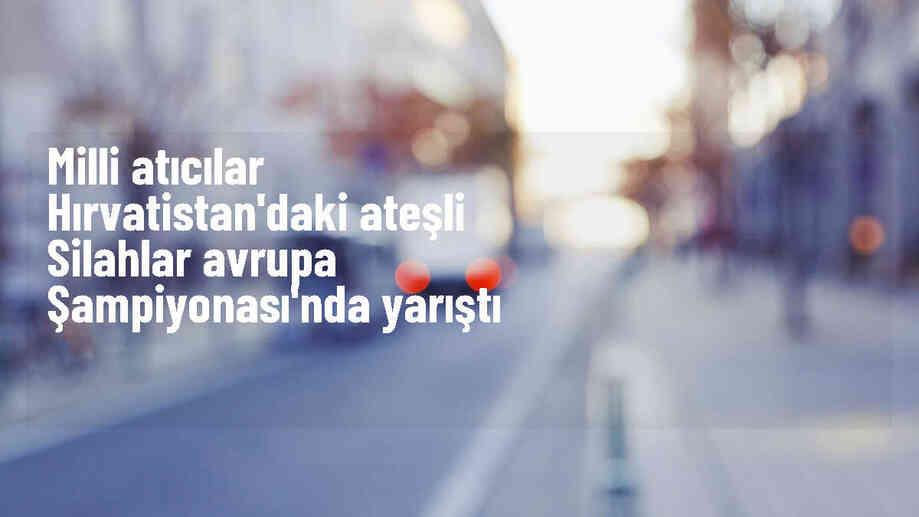 Milli atıcılar Ateşli Silahlar Avrupa Şampiyonası\'nda mücadele etti