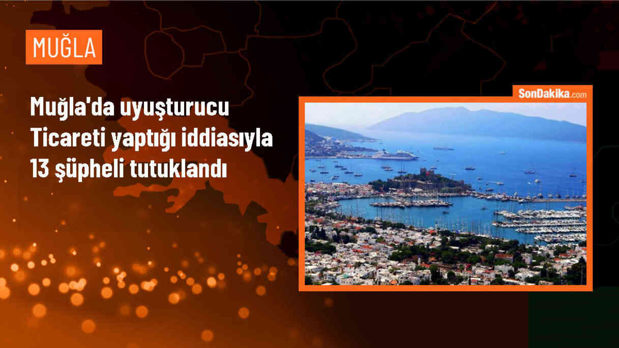 Muğla\'da Uyuşturucu Operasyonunda 13 Zanlı Tutuklandı