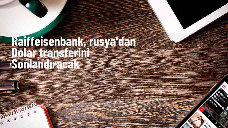 Raiffeisenbank, Rusya\'dan dolar cinsinden para transferi işlemlerini sonlandırıyor