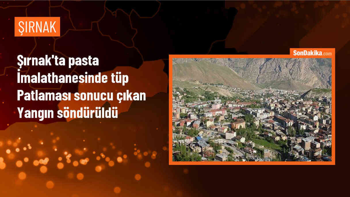 Şırnak\'ta pasta imalathanesinde çıkan yangın tüp patlamasından kaynaklandı