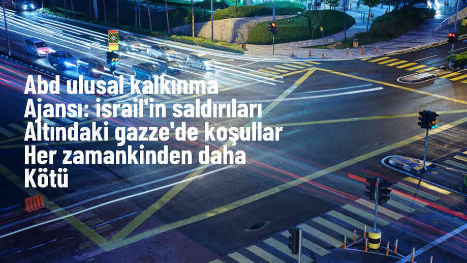 ABD Ulusal Kalkınma Ajansı Başkanı Gazze\'deki koşulların kötüleştiğini belirtti