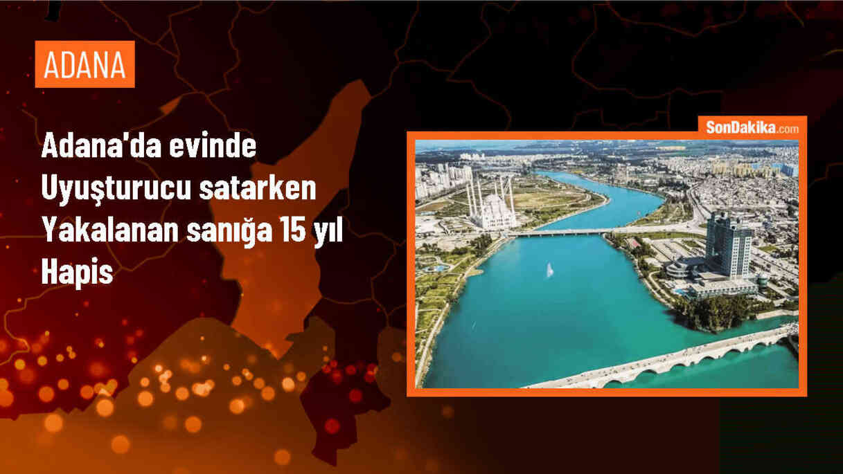 Adana\'da uyuşturucu satan sanığa 15 yıl hapis cezası