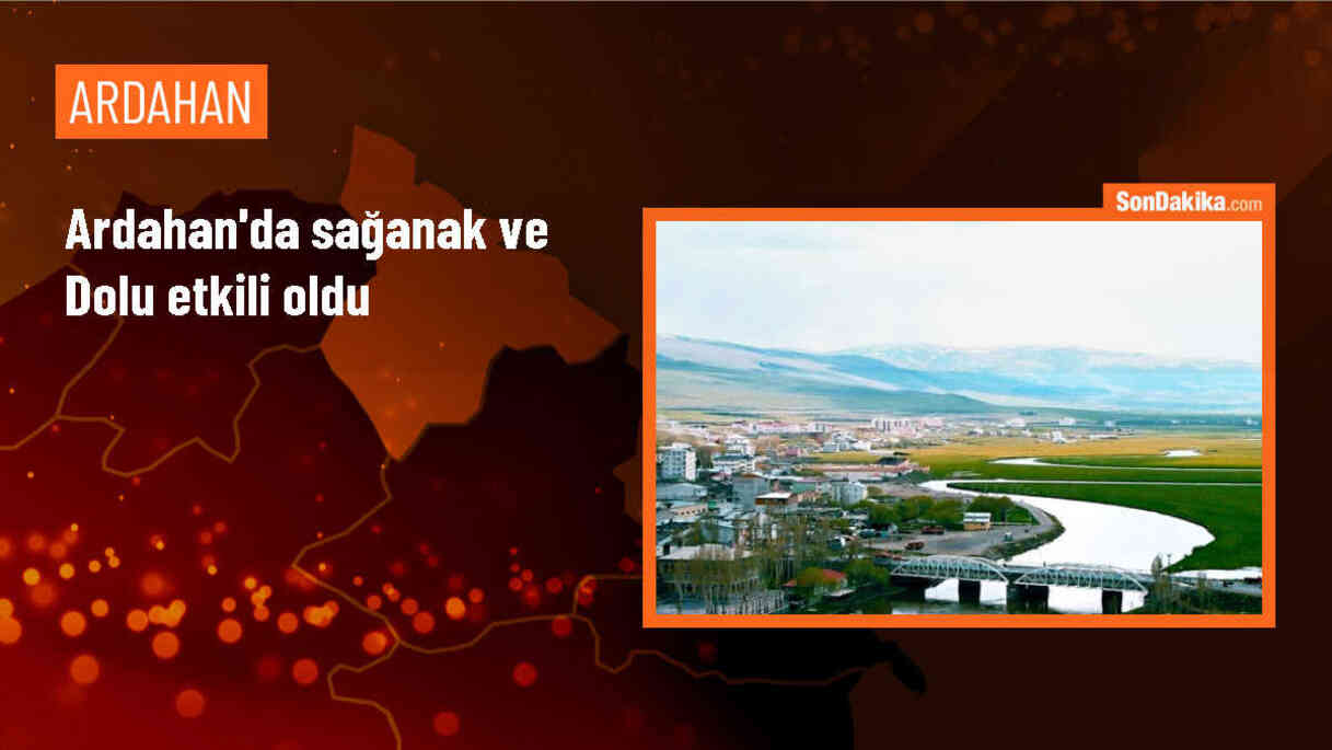 Ardahan\'da dolu ve sağanak, yaşamı olumsuz etkiledi