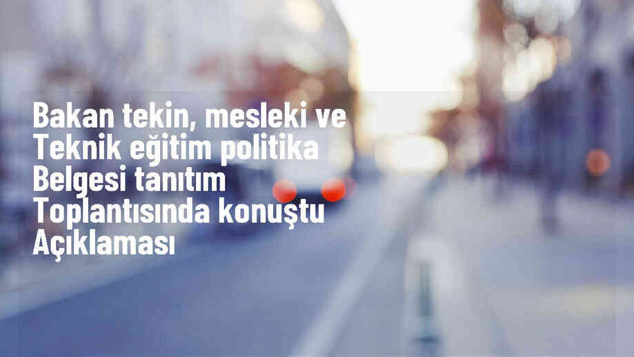Milli Eğitim Bakanı Yusuf Tekin, Mesleki ve Teknik Eğitim Politika Belgesi\'ni tanıttı