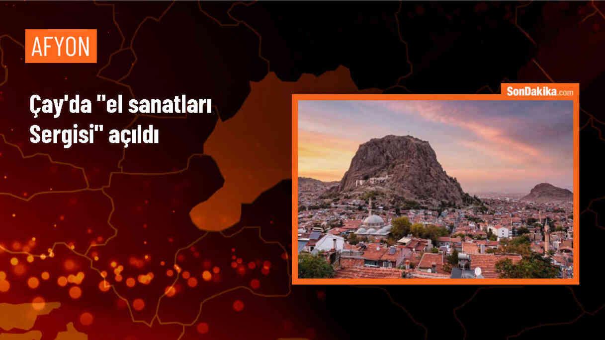 Afyonkarahisar Çay ilçesinde El Sanatları Sergisi açıldı