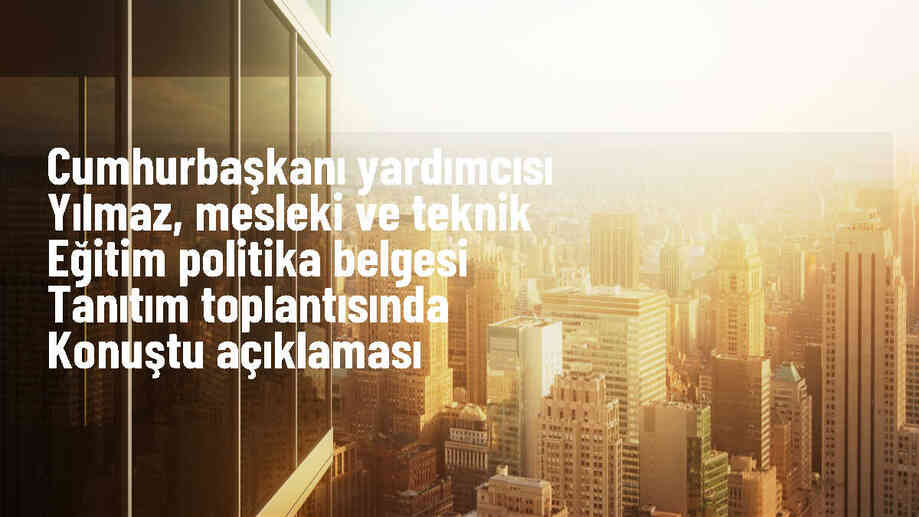 Cumhurbaşkanı Yardımcısı Cevdet Yılmaz, Mesleki ve Teknik Eğitim Politika Belgesi\'ni tanıttı