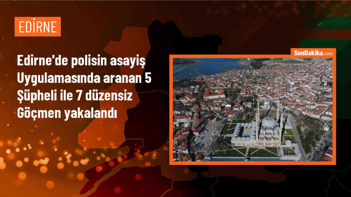 Edirne\'de polis ekipleri asayiş uygulamasında 7 düzensiz göçmen ve 5 şüpheli yakaladı