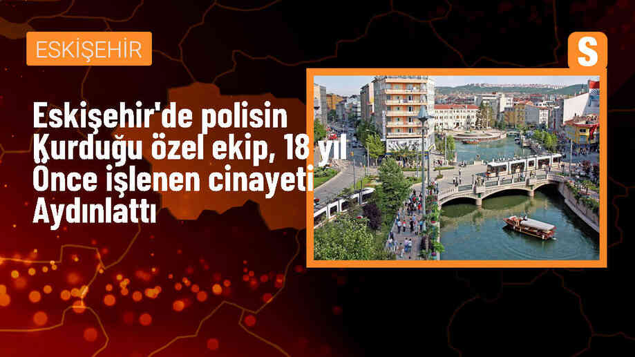 Eskişehir\'de 18 Yıl Önce Kaybolan Kişinin Cinayetiyle İlgili Şüpheli Gözaltına Alındı