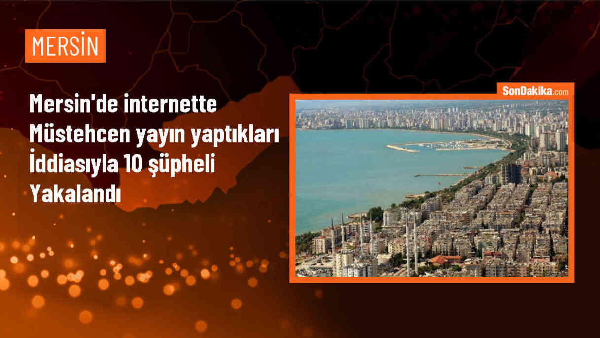 Mersin\'de müstehcen yayın yaptıkları iddiasıyla 10 şüpheli gözaltına alındı