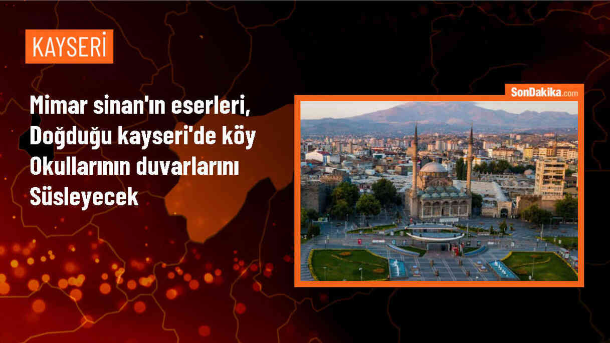 Kayseri Büyükşehir Belediyesi, köy okullarının duvarlarını Mimar Sinan\'ın eserleriyle süsleyecek