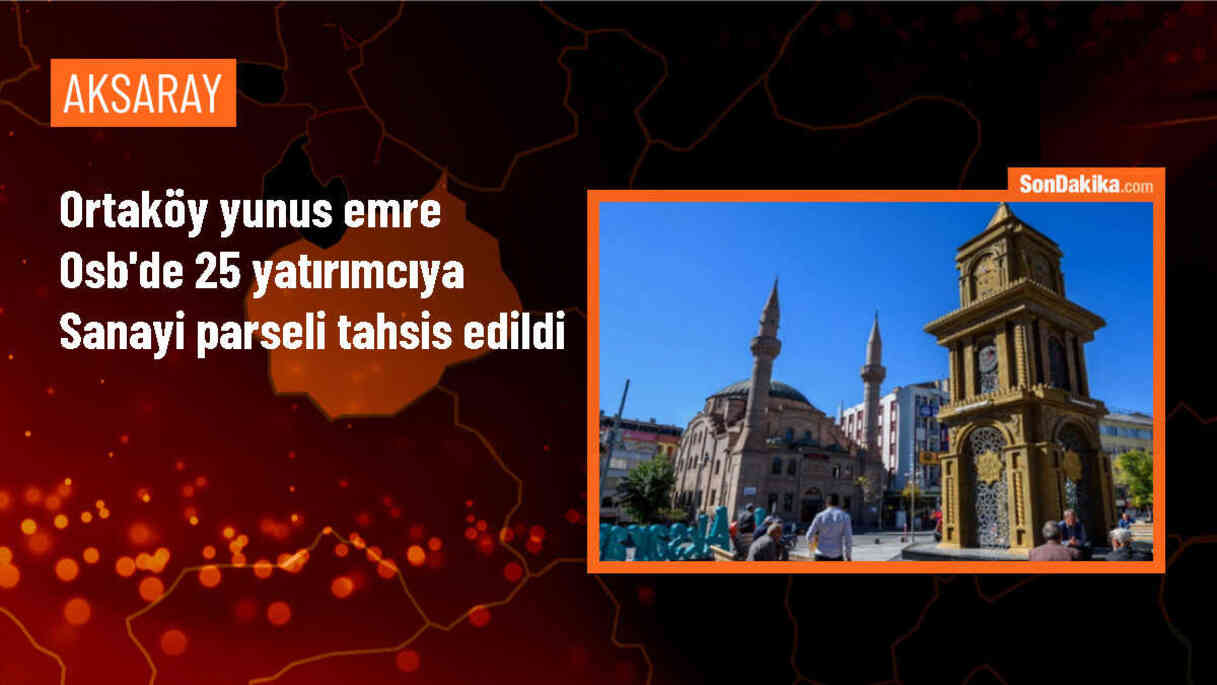 Ortaköy Yunus Emre OSB\'de 25 yatırımcıya sanayi parselleri tahsis edildi