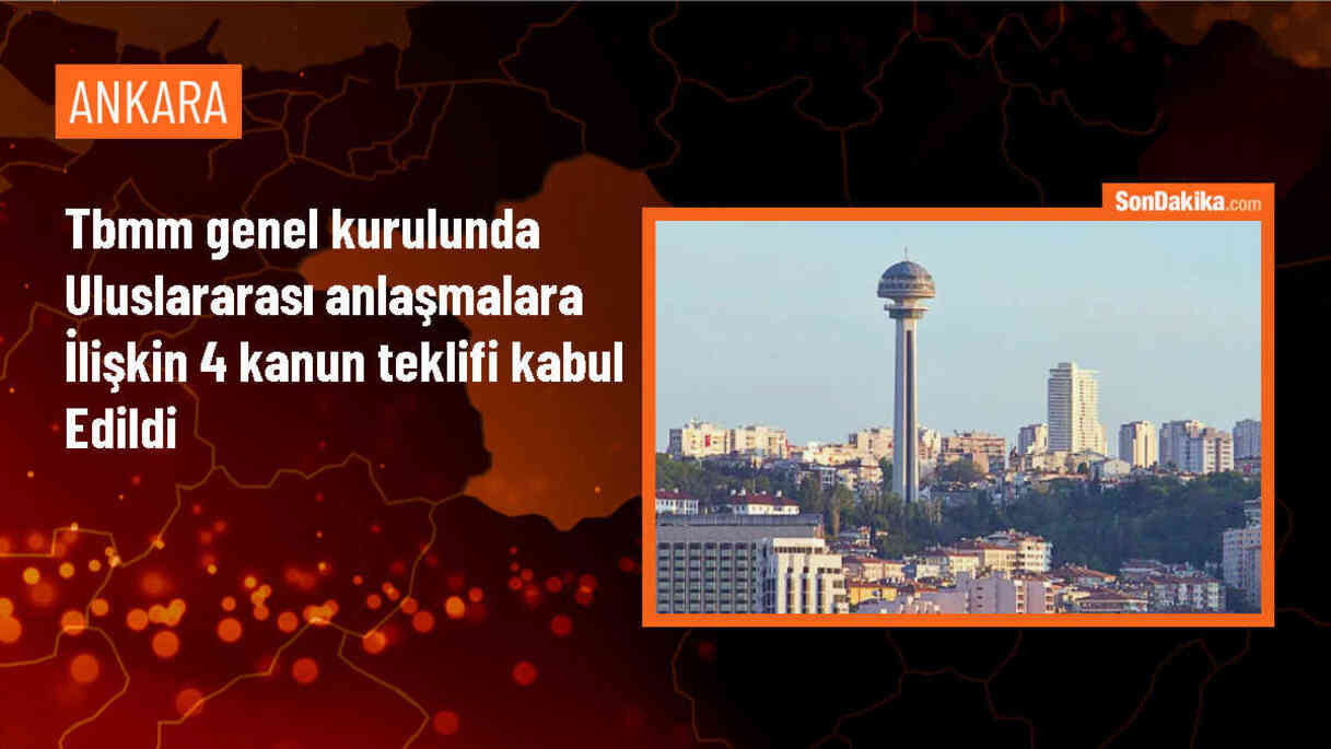 Uluslararası anlaşmaların onaylanmasının uygun bulunmasına dair 4 kanun teklifi kabul edildi