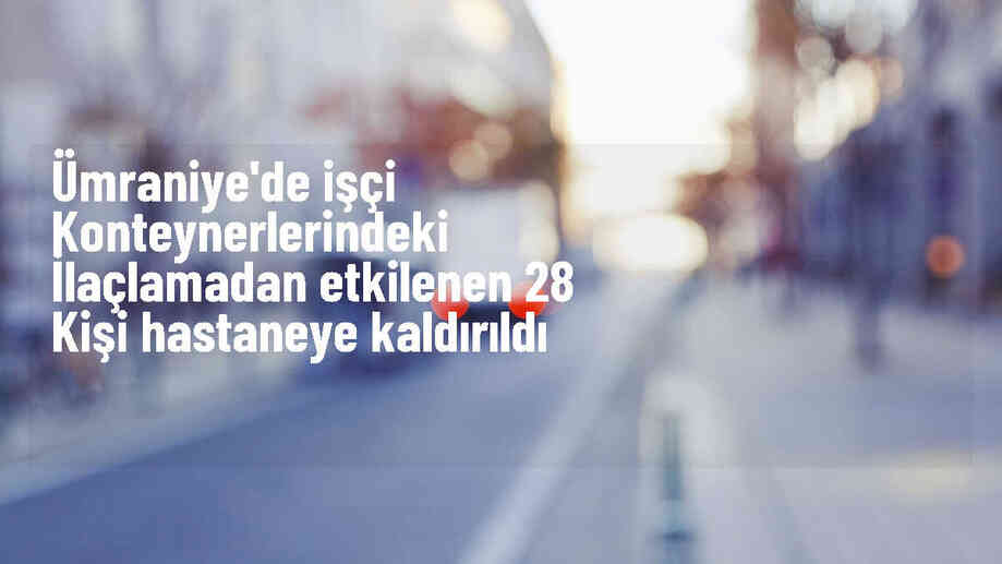 Ümraniye\'de İnşaat Şantiyesinde İlaçlama Sonrası 28 Kişi Hastaneye Kaldırıldı