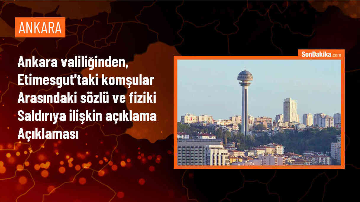 Ankara Valiliği, Etimesgut\'ta yaşanan komşu saldırısıyla ilgili soruşturmanın devam ettiğini bildirdi
