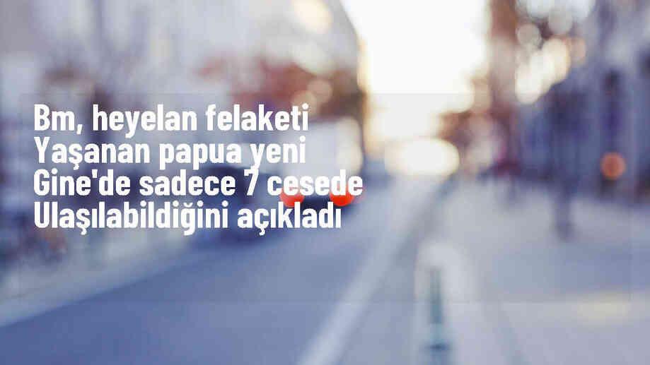 Papua Yeni Gine\'deki heyelan felaketinde sadece 7 cesede ulaşıldı