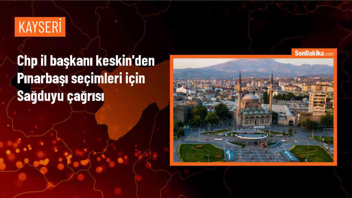 CHP Kayseri İl Başkanı Feyzullah Keskin, Pınarbaşı seçimleri için sağduyu çağrısı yaptı