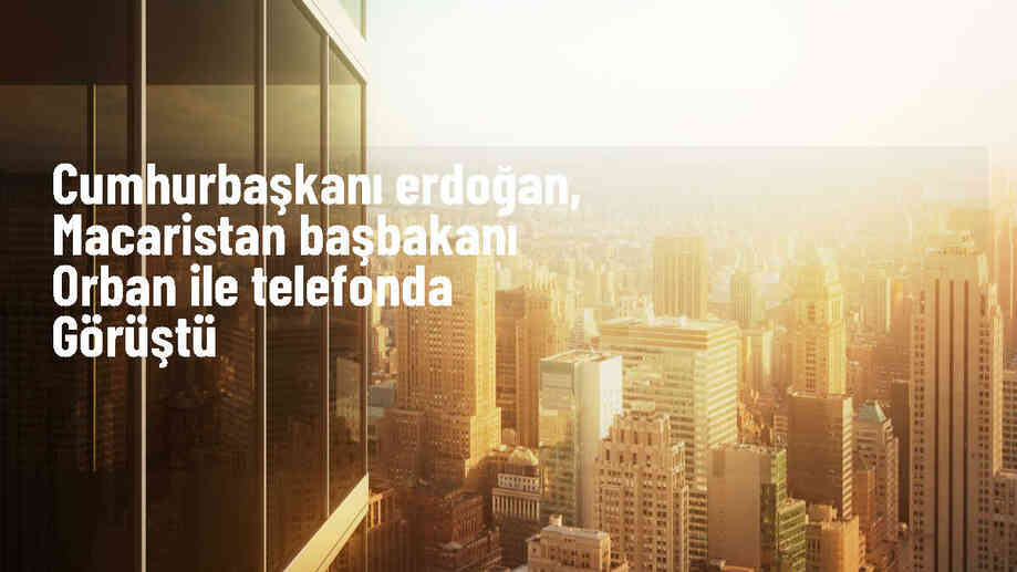 Cumhurbaşkanı Erdoğan, Macaristan Başbakanı Orban ile Telefon Görüşmesi Yaptı